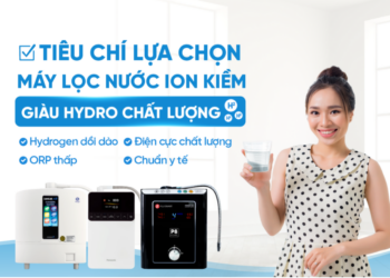 Các tiêu chí lựa chọn máy lọc nước điện giải ion kiềm giàu hydro tốt nhất cho gia đình