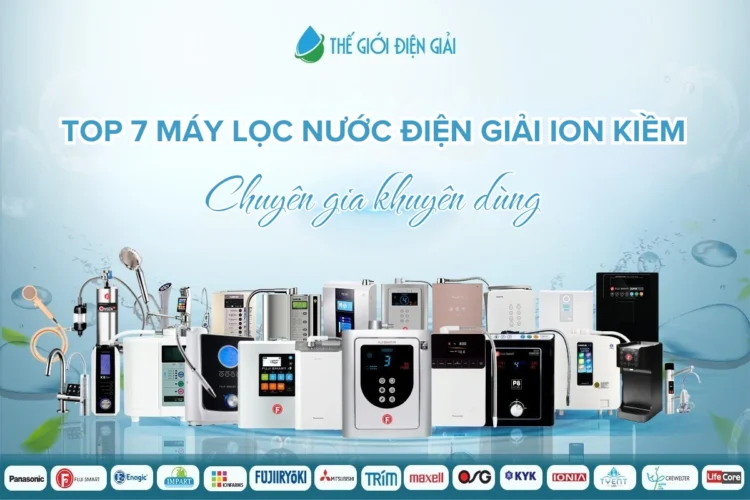 Top 7 máy lọc nước điện giải ion kiềm được chuyên gia Nhật khuyên dùng